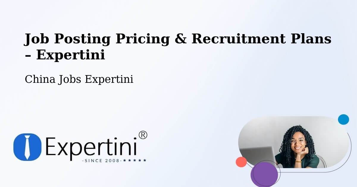 Job Posting Pricing & Recruitment Plans – Xiangyang - Xiangyang, China Jobs Expertini